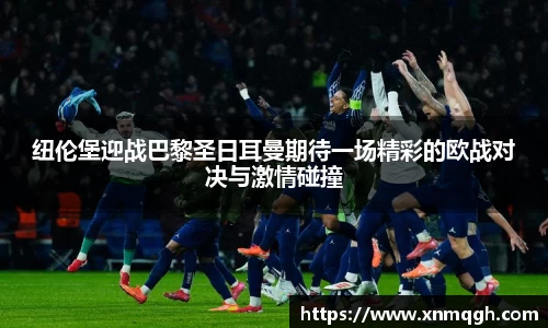 纽伦堡迎战巴黎圣日耳曼期待一场精彩的欧战对决与激情碰撞